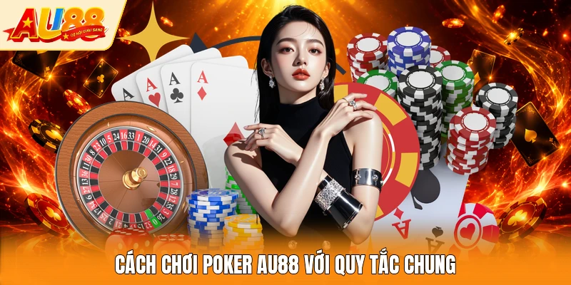 Cách chơi poker AU88 với quy tắc chung