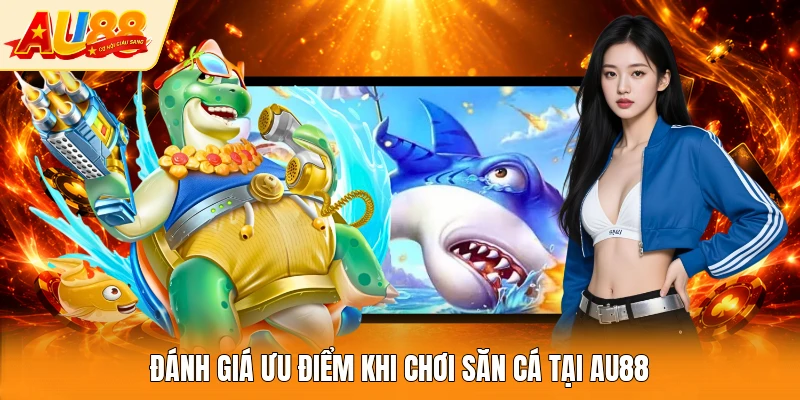 Đánh giá ưu điểm khi chơi săn cá tại AU88