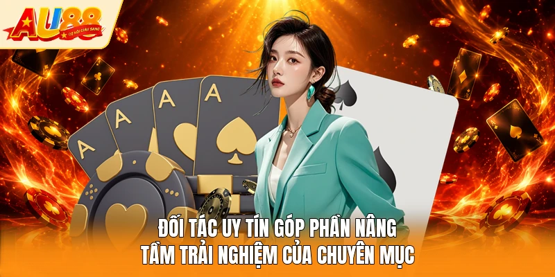 Đối tác uy tín góp phần nâng tầm trải nghiệm của chuyên mục