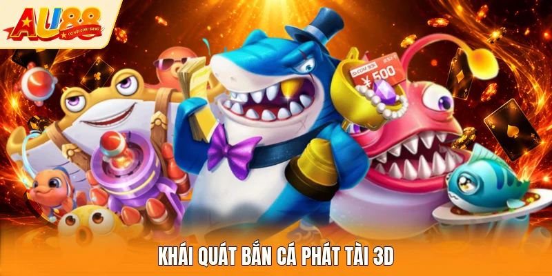 Khái quát bắn cá phát tài 3D