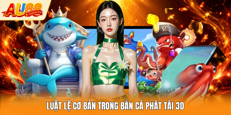 Luật lệ cơ bản trong bắn cá phát tài 3D