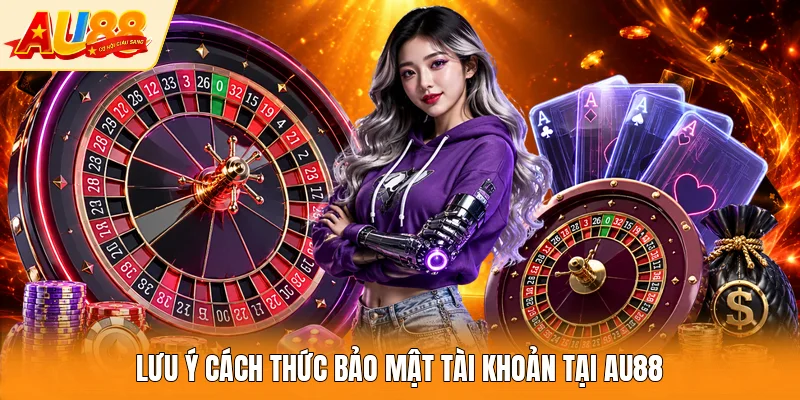 Lưu ý cách thức bảo mật tài khoản tại AU88
