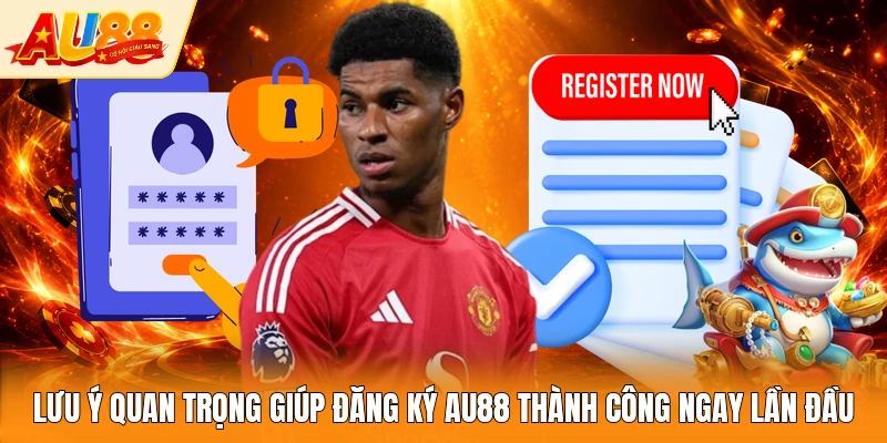 Lưu ý quan trọng giúp đăng ký AU88 thành công ngay lần đầu