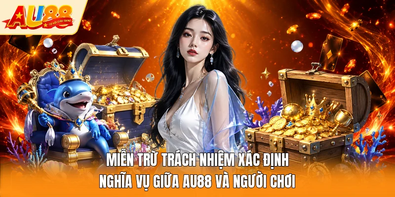 Miễn trừ trách nhiệm xác định nghĩa vụ giữa AU88 và người chơi