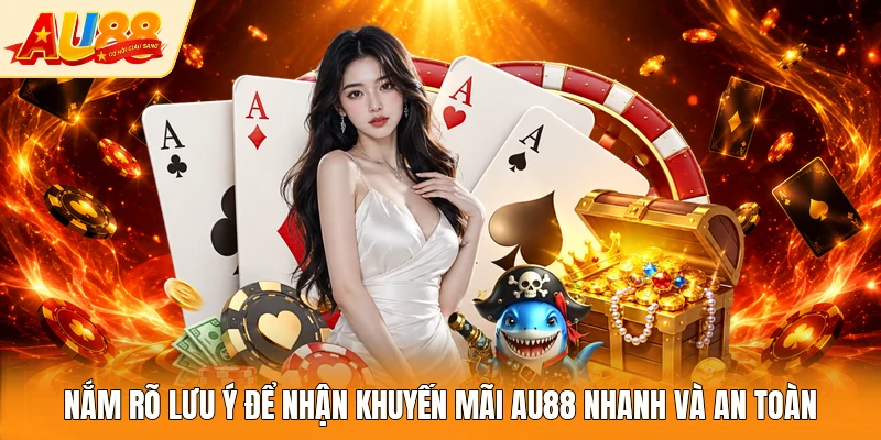 Nắm rõ lưu ý để nhận khuyến mãi AU88 nhanh và an toàn 