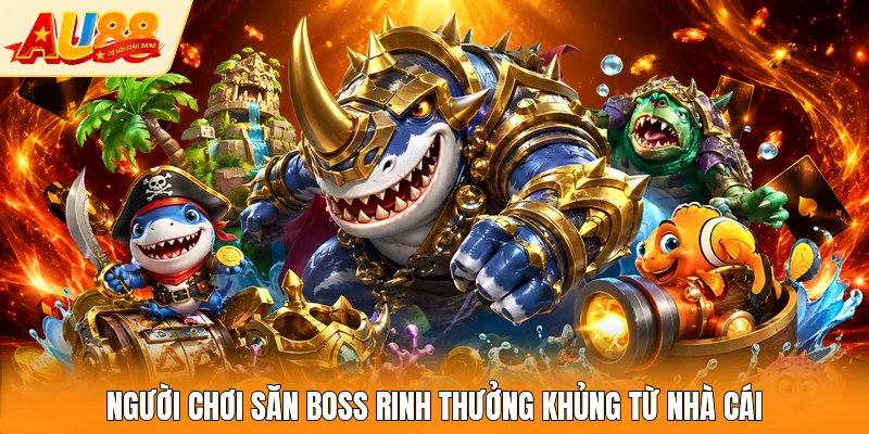 Người chơi săn boss rinh thưởng khủng từ nhà cái