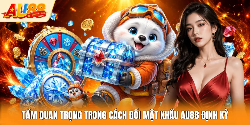 Tầm quan trọng trong cách đổi mật khẩu AU88 định kỳ