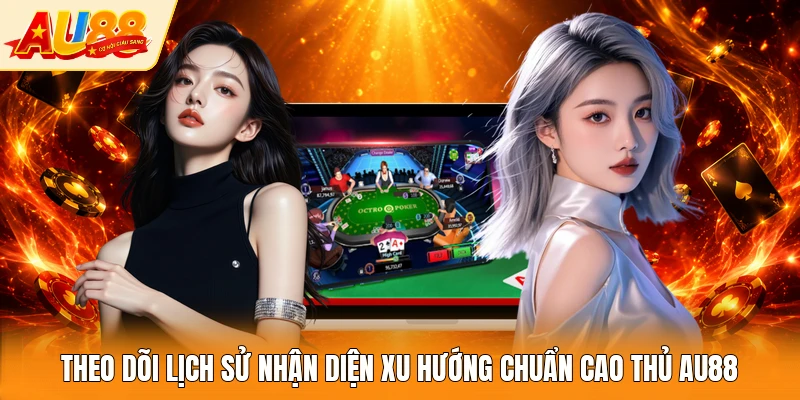 Theo dõi lịch sử nhận diện xu hướng chuẩn cao thủ AU88