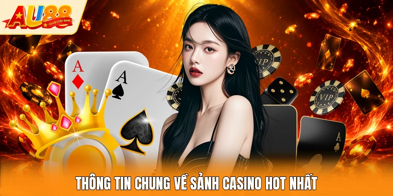 Thông tin chung về sảnh casino hot nhất