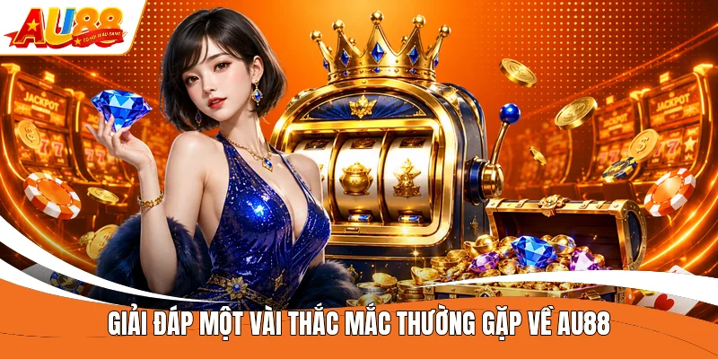 Giải đáp một vài thắc mắc thường gặp về AU88 