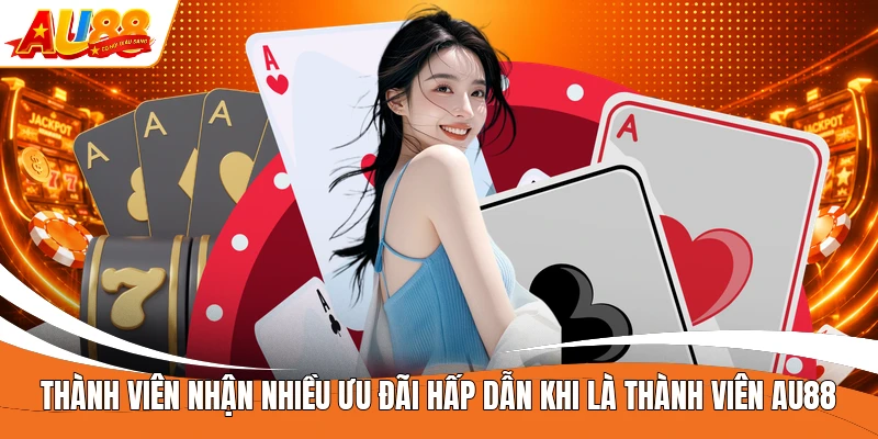 Thành viên nhận nhiều ưu đãi hấp dẫn khi là thành viên AU88 